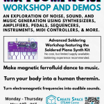 Make Some Noise Workshop and Demos An exploration of noise, sound, and music generation using synthesizers, amplifiers, pedals, sequencers, instruments, midi controllers, & more. Advanced Soldering Workshop featuring the Soldered Piano Synth Kit No cost, but limited supply available. Soldering experience recommended. Make magnetic ferrofluid dance to music. Turn your body into a human theremin. Turn electromagnetic frequencies into audible sounds. Monday - Thursday May 18th - 21st 11:00 AM - 4:00 PM Cascade Create Space STEAM Center pcc.edu/maker Terrell Hall 101 Cascade Campus