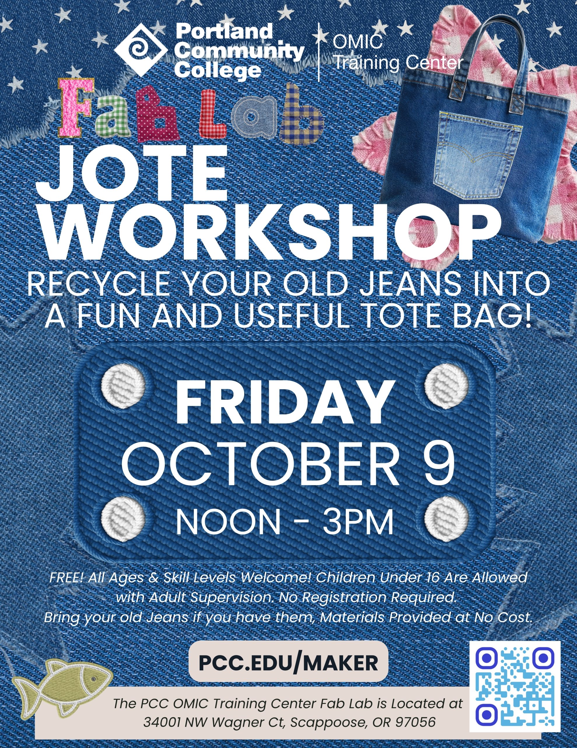PCC OMIC Training Center Jote Workshop Recycle your old jeans into a fun and useful tote bag! Friday October 9th 12:00 PM - 3:00 PM Free! All ages and skill levels welcome! Children under 16 are allowed with adult supervision. No registration required. Bring your old jeans if you have them. Materials provided at no cost. https://pcc.edu/maker The PCC OMIC Training Center Fab Lab is located at 34001 NW Wagner Ct, Scappoose, OR 97056