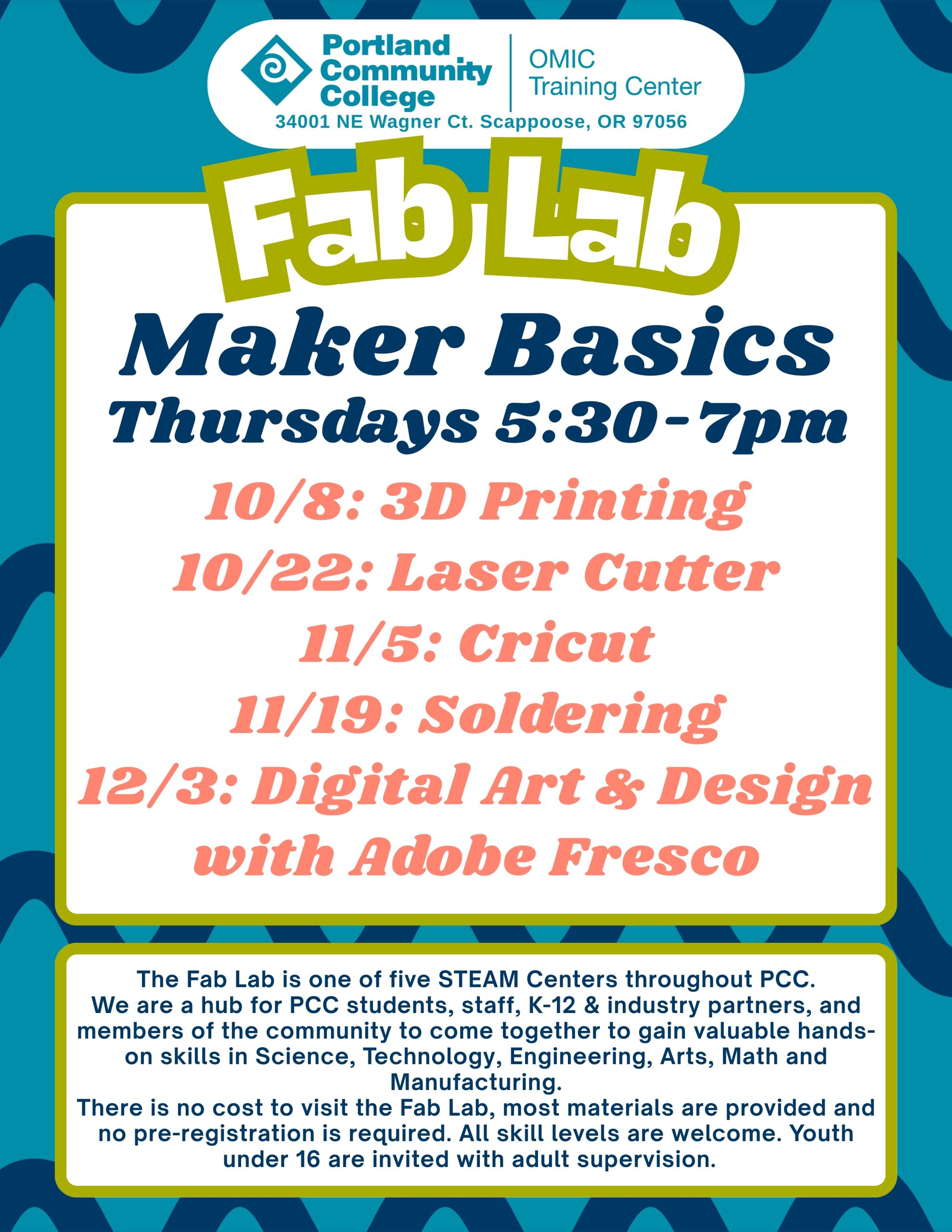 PCC OMIC Training Center Fab Lab
Maker Basics
Thursday 5:30 PM - 7:00 PM

10/8 3D Printing
10/22 Laser Cutting
11/5 Cricut
11/19 Soldering
12/3 Digital Art and Design with Adobe Fresco

The Fab Lab is one of five STEAM Centers throughout PCC. We are a hub for PCC students, staff, K-12 & industry partners, and members of the community to come together to gain valuable hands-on skills in Science, Technology, Engineering, Art, Math, and Manufacturing.

There is no cost to visit the Fab Lab, most materials are provided and no pre-registration is required. All skill levels are welcome. Youth under 16 are invited with adult supervision.

The PCC OMIC Training Center
34001 NW Wagner Ct, Scappoose, OR 97056
